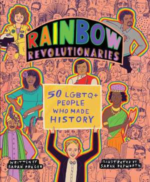 Rainbow Revolutionaries: Fifty LGBTQ+ People Who Made History de Sarah Prager