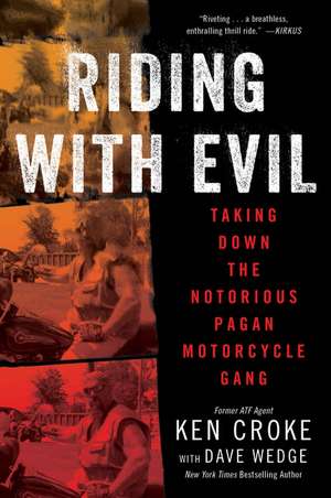 Riding with Evil: Taking Down the Notorious Pagan Motorcycle Gang de Ken Croke