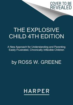 The Explosive Child [Sixth Edition]: A New Approach for Understanding and Parenting Easily Frustrated, Chronically Inflexible Children de Ross W Greene, PhD