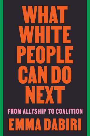 What White People Can Do Next: From Allyship to Coalition de Emma Dabiri