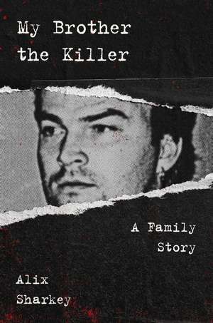 My Brother the Killer: A Family Story de Alix Sharkey