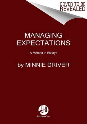 Managing Expectations: A Memoir in Essays de Minnie Driver