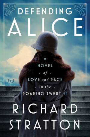 Defending Alice: A Novel of Love and Race in the Roaring Twenties de Richard Stratton