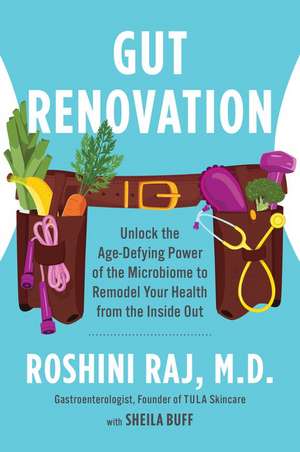 Gut Renovation: Unlock the Age-Defying Power of the Microbiome to Remodel Your Health from the Inside Out de Dr. Roshini Raj