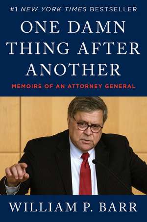 One Damn Thing After Another: Memoirs of an Attorney General de William P. Barr