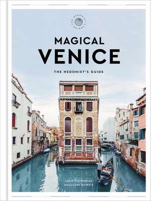 Magical Venice: The Hedonist's Guide de Lucie Tournebize