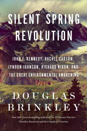 Silent Spring Revolution: John F. Kennedy, Rachel Carson, Lyndon Johnson, Richard Nixon, and the Great Environmental Awakening de Douglas Brinkley