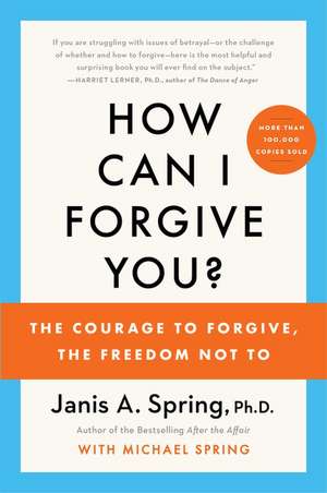 How Can I Forgive You?: The Courage to Forgive, the Freedom Not To de Janis A. Spring