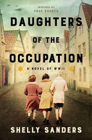 Daughters of the Occupation: A Novel of WWII de Shelly Sanders