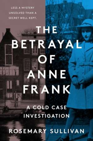 The Betrayal of Anne Frank: A Cold Case Investigation de Rosemary Sullivan