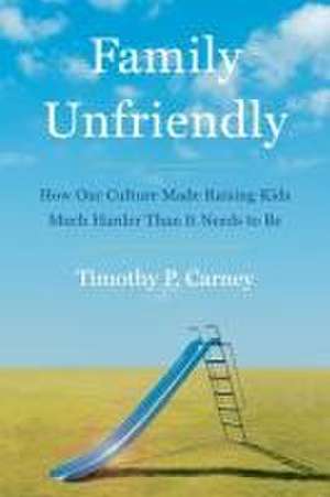 Family Unfriendly de Timothy P Carney