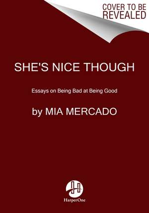 She's Nice Though: Essays on Being Bad at Being Good de Mia Mercado