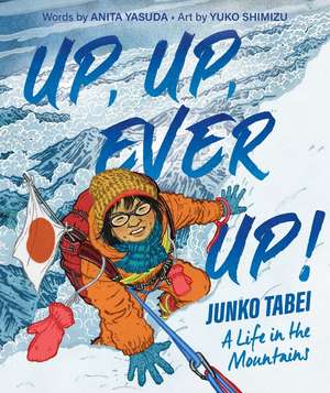 Up, Up, Ever Up! Junko Tabei: A Life in the Mountains de Anita Yasuda