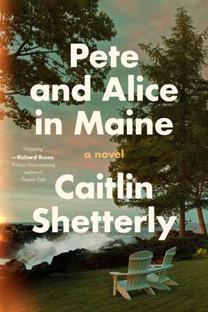 Pete and Alice in Maine: A Novel de Caitlin Shetterly