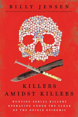 Killers Amidst Killers: Hunting Serial Killers Operating Under the Cloak of the Opioid Epidemic de Billy Jensen