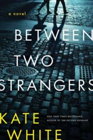 Between Two Strangers: A Novel of Suspense de Kate White