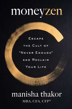 MoneyZen: Escape the Cult of “Never Enough” and Reclaim Your Life de Manisha Thakor