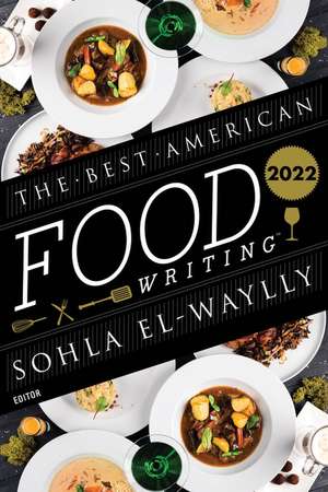 The Best American Food Writing 2022 de Sohla El-Waylly