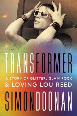 Transformer: A Story of Glitter, Glam Rock, and Loving Lou Reed de Simon Doonan