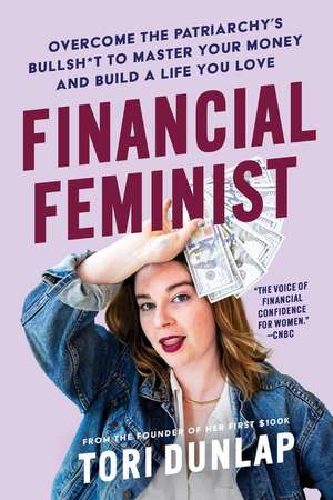 Financial Feminist: Overcome the Patriarchy's Bullsh*t to Master Your Money and Build a Life You Love de Tori Dunlap