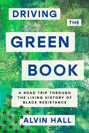 Driving the Green Book: A Road Trip Through the Living History of Black Resistance de Alvin Hall