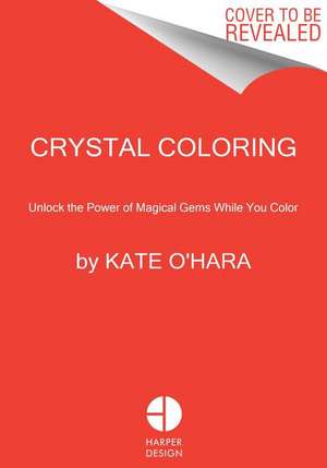 Crystal Coloring: Unlock the Power of Magical Gems While You Color de Kate O'Hara