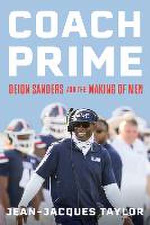 Coach Prime: Deion Sanders, the Making of Men, and the Quest for One Perfect Season de Jean-Jacques Taylor