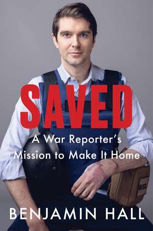 Saved: A War Reporter's Mission to Make It Home de Benjamin Hall