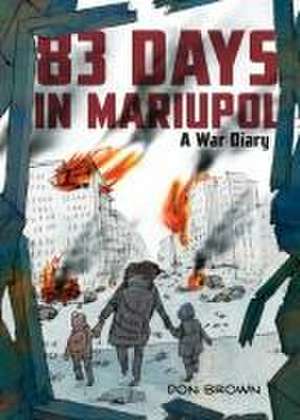 83 Days in Mariupol: A War Diary de Don Brown