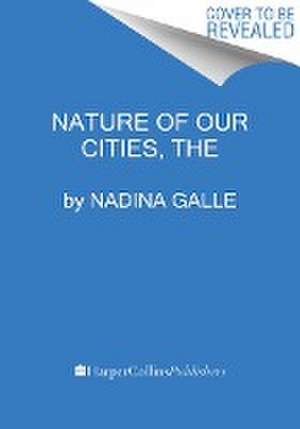 The Nature of Our Cities de Nadina Galle