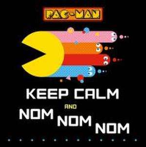 Pac-Man: Keep Calm and Nom Nom Nom: A Level Up Life Book