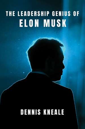 The Leadership Genius of Elon Musk de Dennis Kneale