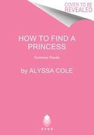 How to Find a Princess: Runaway Royals de Alyssa Cole