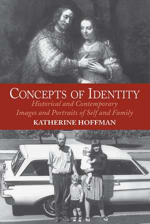 Concepts Of Identity: Historical And Contemporary Images And Portraits Of Self And Family de Katherine Hoffman