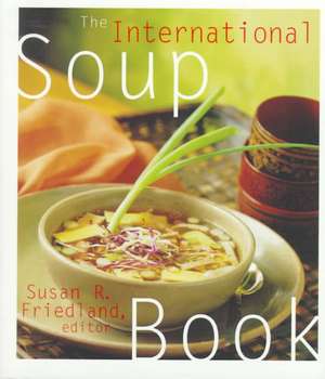 The International Soup Book de Susan R. Friedland