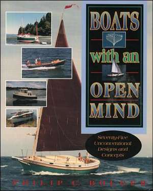 Boats with an Open Mind: Seventy-Five Unconventional Designs and Concepts de Philip Bolger