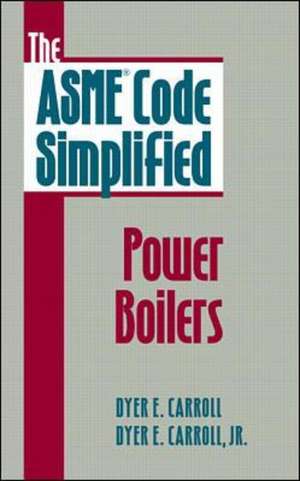 The ASME Code Simplified: Power Boilers de Dyer Carroll