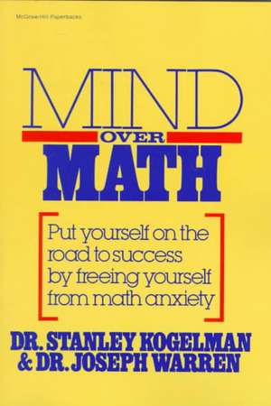 Mind Over Math: Put Yourself on the Road to Success by Freeing Yourself from Math Anxiety de Stanley Kogelman