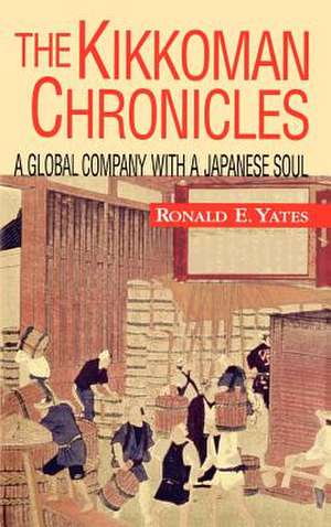 The Kikkoman Chronicles: A Global Company with a Japanese Soul de Ronald E. Yates