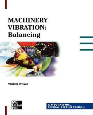 Machinery Vibration: Balancing, Special Reprint Edition de Victor Wowk