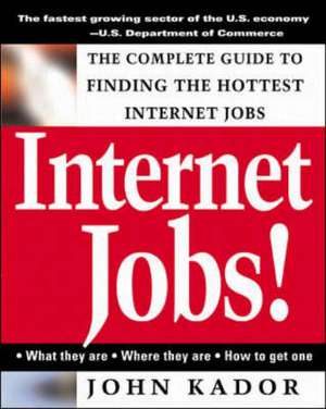 Internet Jobs: The Complete Guide to Finding the Hottest Jobs on the Net de John Kador