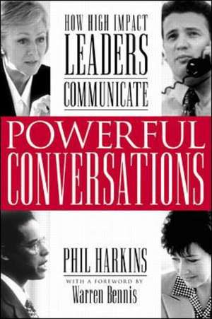 Powerful Conversations: How High Impact Leaders Communicate de Phil Harkins