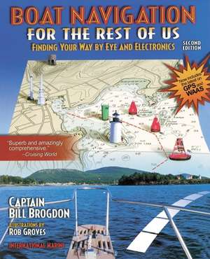 Boat Navigation for the Rest of Us: Finding Your Way By Eye and Electronics de Bill Brogdon