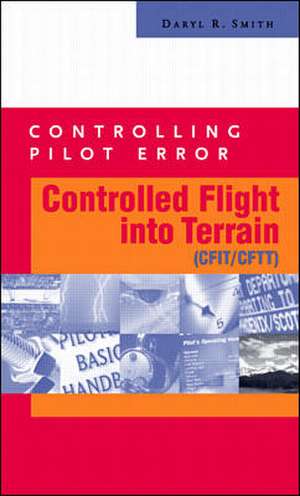 Controlling Pilot Error: Controlled Flight Into Terrain (CFIT/CFTT) de Daryl Smith