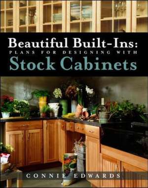 Beautiful Built-ins: Plans for Designing with Stock Cabinets de Connie Edwards