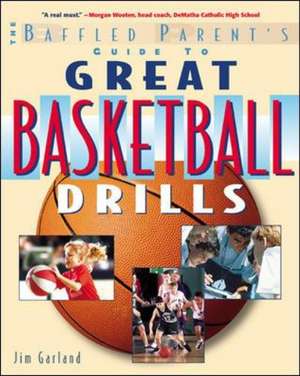 The Baffled Parent's Guide to Great Basketball Drills de Jim Garland