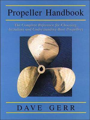 The Propeller Handbook: The Complete Reference for Choosing, Installing, and Understanding Boat Propellers de Dave Gerr