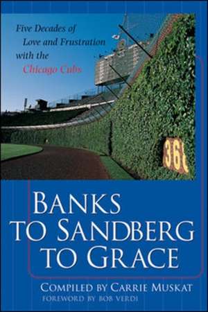 Banks to Sandberg to Grace: Five Decades of Love and Frustration with the Chicago Cubs de Carrie Muskat