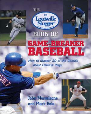 The Louisville Slugger® Book of Game-Breaker Baseball: How to Master 30 of the Game's Most Difficult Plays de John Monteleone