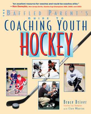 The Baffled Parent's Guide to Coaching Youth Hockey de Bruce Driver